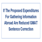 If The Proposed Expenditures For Gathering Information Abroad Are Reduced GMAT Sentence Correction